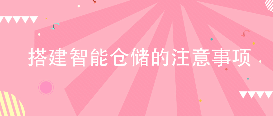 企業(yè)在搭建智能倉(cāng)儲(chǔ)體系的時(shí)候，該注意哪些方面？